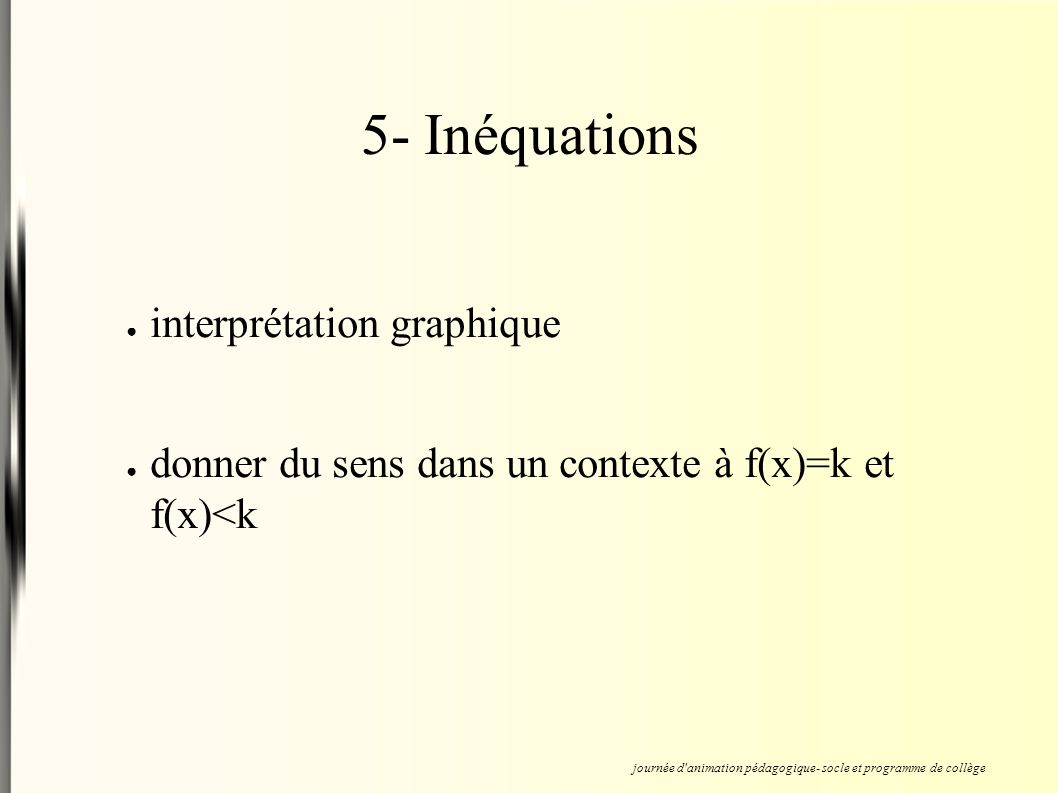 5- Inéquations ● interprétation graphique ● donner du sens dans un contexte à f(x)=k et f(x)<k journée d animation pédagogique- socle et programme de collège