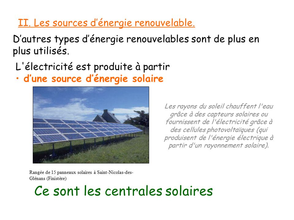 L électricité est produite à partir d’une source d’énergie solaire Ce sont les centrales solaires II.