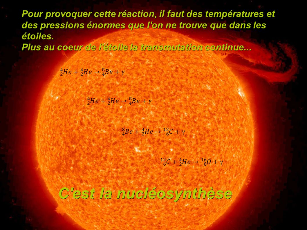 Pour provoquer cette réaction, il faut des températures et des pressions énormes que l on ne trouve que dans les étoiles.