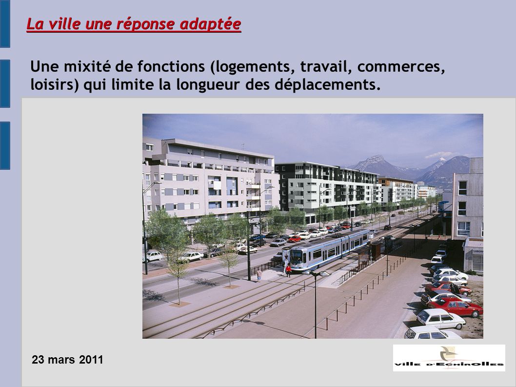 La ville une réponse adaptée Une mixité de fonctions (logements, travail, commerces, loisirs) qui limite la longueur des déplacements.