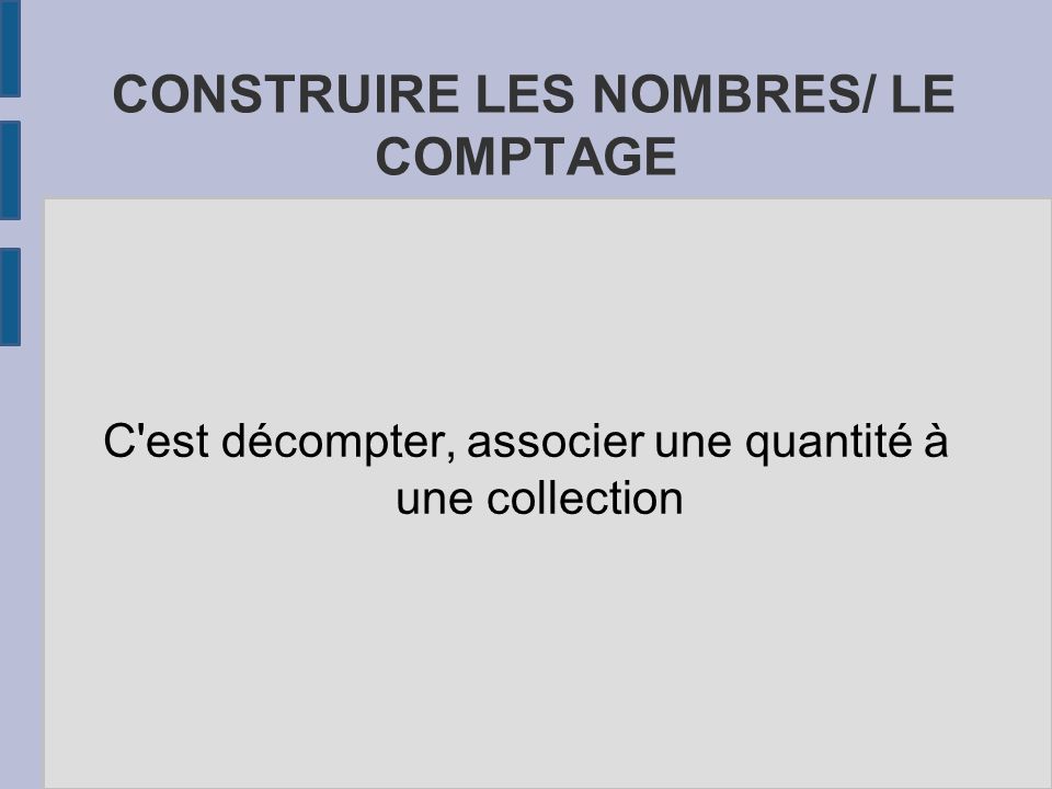 CONSTRUIRE LES NOMBRES/ LE COMPTAGE C est décompter, associer une quantité à une collection