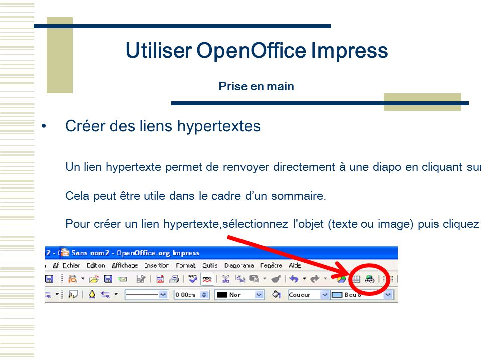 Utiliser OpenOffice Impress Prise en main Créer des liens hypertextes Un lien hypertexte permet de renvoyer directement à une diapo en cliquant sur une image ou un texte.