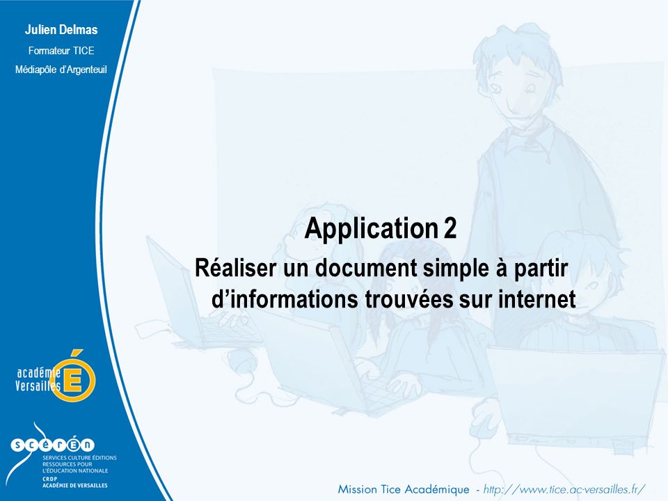 Julien Delmas Formateur TICE Médiapôle d’Argenteuil Application 2 Réaliser un document simple à partir d’informations trouvées sur internet