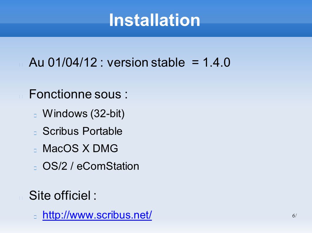 6/6/ Installation Au 01/04/12 : version stable = Fonctionne sous : Windows (32-bit) Scribus Portable MacOS X DMG OS/2 / eComStation Site officiel :