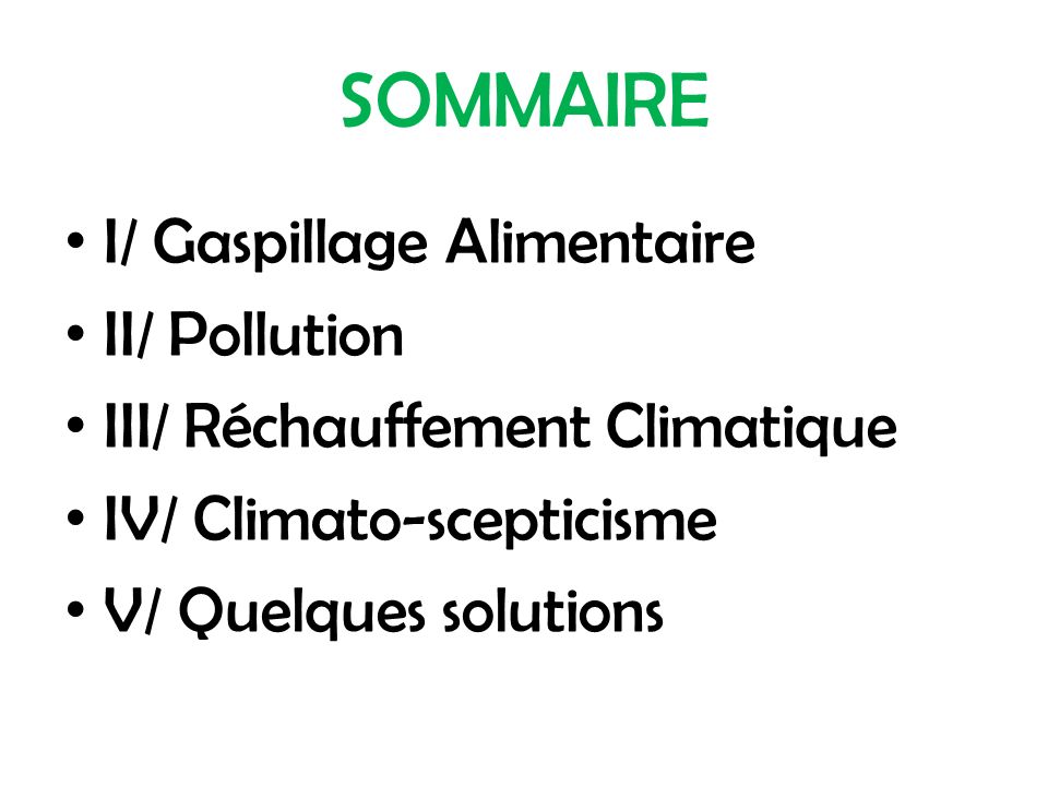 SOMMAIRE I/ Gaspillage Alimentaire II/ Pollution III/ Réchauffement Climatique IV/ Climato-scepticisme V/ Quelques solutions