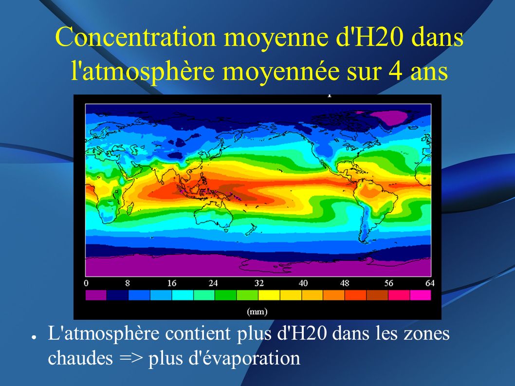 ● L atmosphère contient plus d H20 dans les zones chaudes => plus d évaporation Concentration moyenne d H20 dans l atmosphère moyennée sur 4 ans