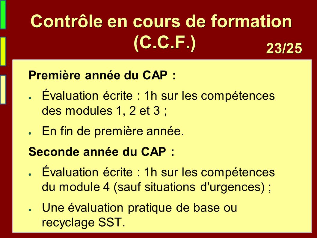 /25 23 /25 Contrôle en cours de formation (C.C.F.) Première année du CAP : ● Évaluation écrite : 1h sur les compétences des modules 1, 2 et 3 ; ● En fin de première année.
