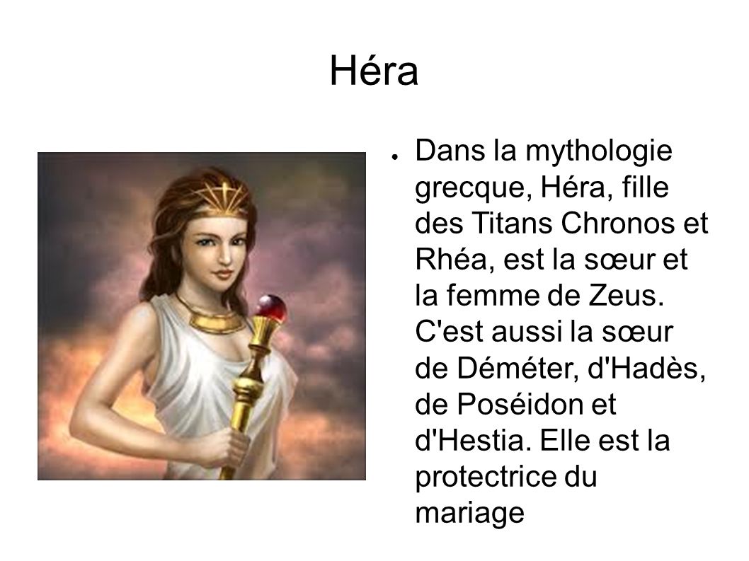Héra ● Dans la mythologie grecque, Héra, fille des Titans Chronos et Rhéa, est la sœur et la femme de Zeus.