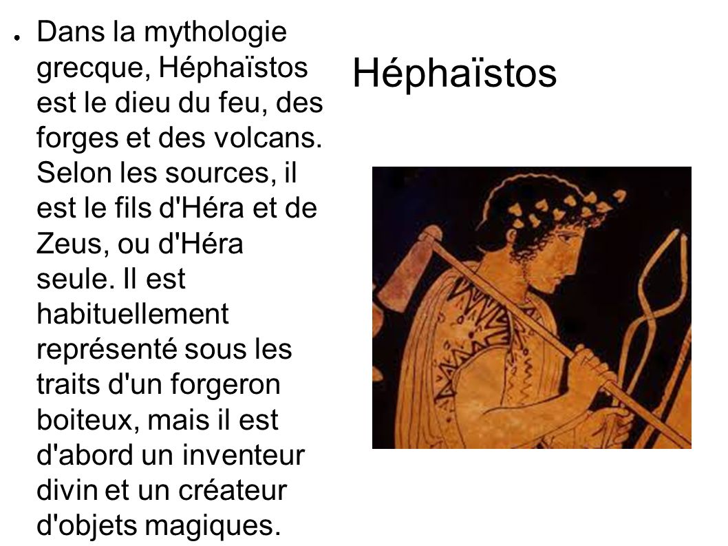 Héphaïstos ● Dans la mythologie grecque, Héphaïstos est le dieu du feu, des forges et des volcans.