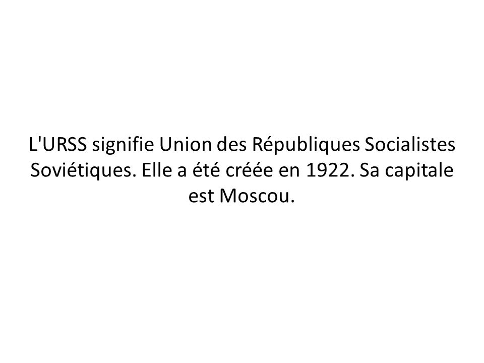 L URSS signifie Union des Républiques Socialistes Soviétiques.