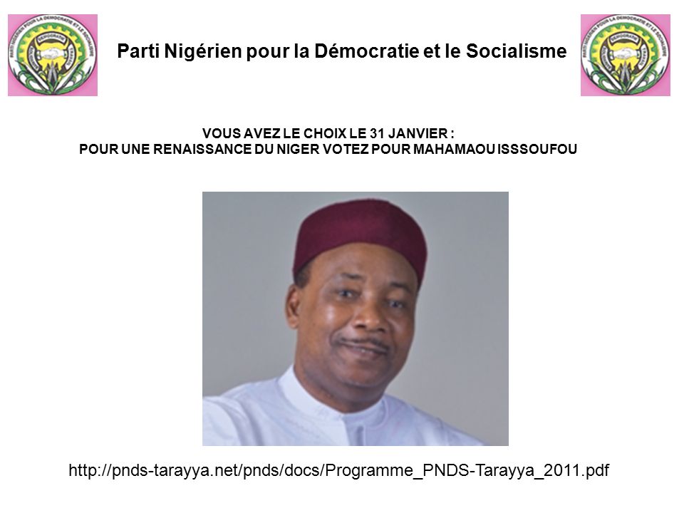 VOUS AVEZ LE CHOIX LE 31 JANVIER : POUR UNE RENAISSANCE DU NIGER VOTEZ POUR MAHAMAOU ISSSOUFOU Parti Nigérien pour la Démocratie et le Socialisme