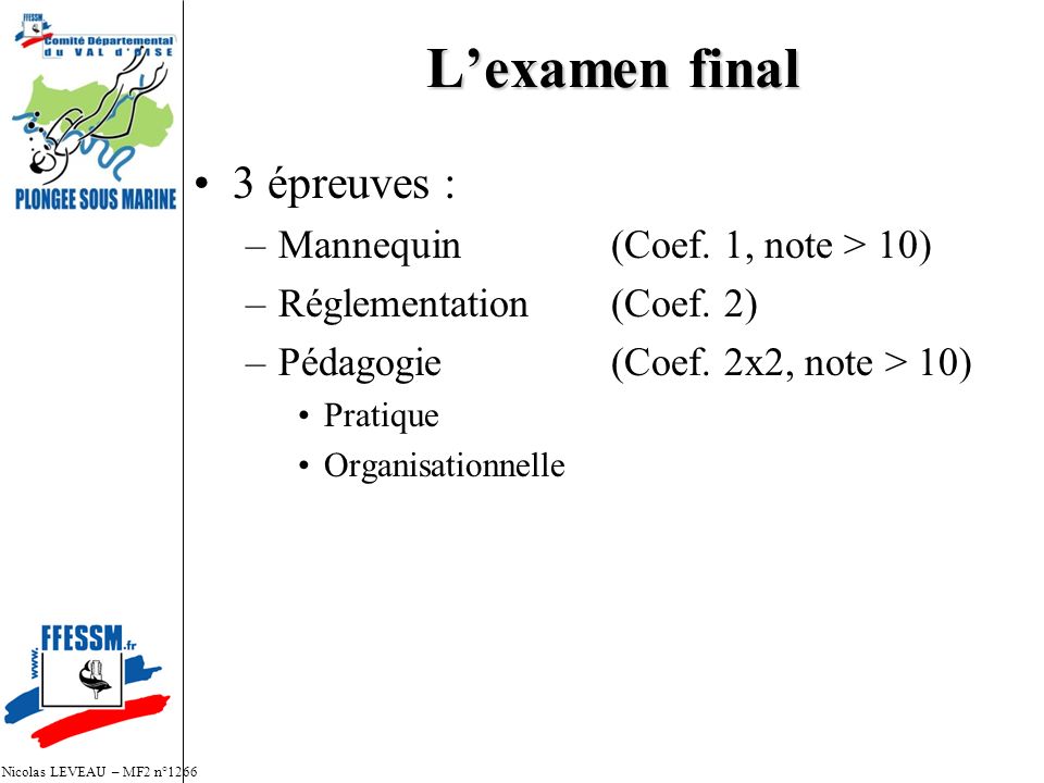 L’examen final 3 épreuves : –Mannequin (Coef. 1, note > 10) –Réglementation (Coef.