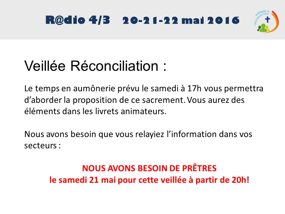 4/ mai 2016 Veillée Réconciliation : Le temps en aumônerie prévu le samedi à 17h vous permettra d’aborder la proposition de ce sacrement.