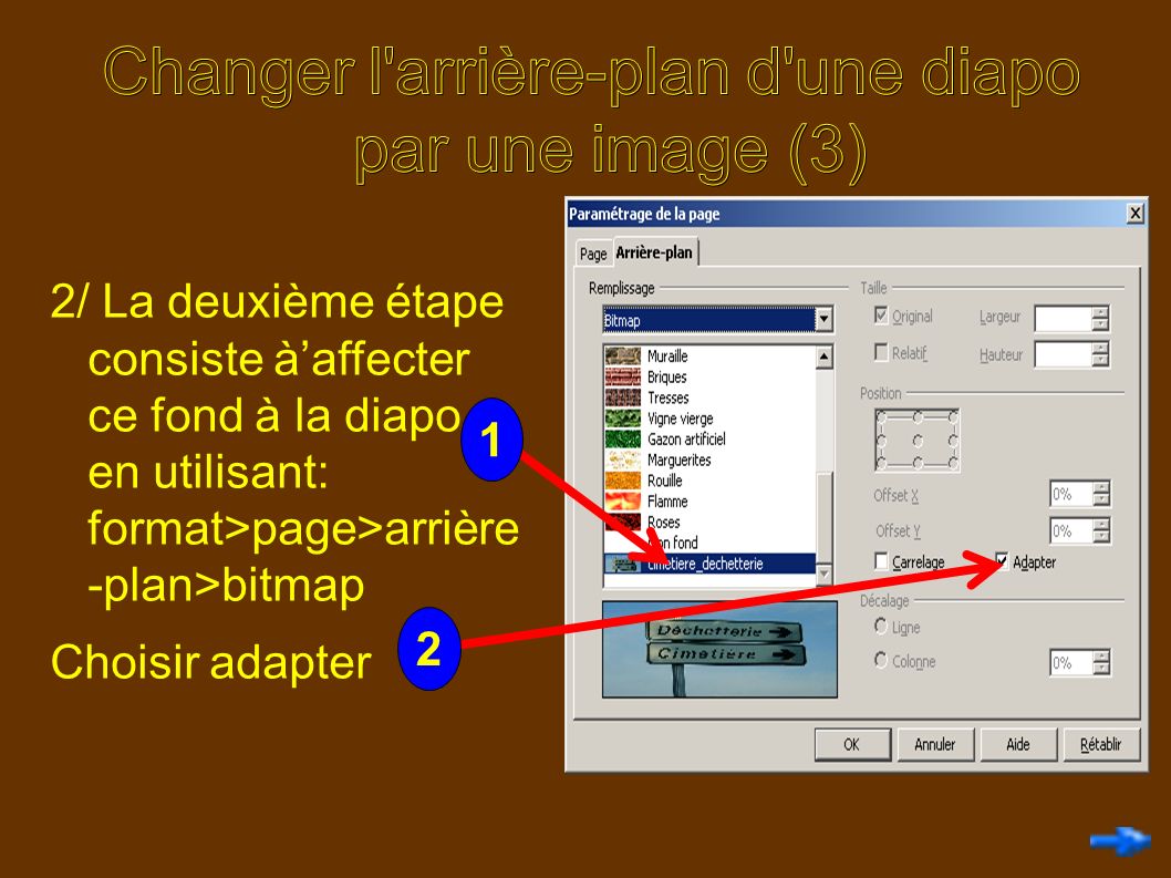 2/ La deuxième étape consiste à’affecter ce fond à la diapo en utilisant: format>page>arrière -plan>bitmap Choisir adapter 1 2
