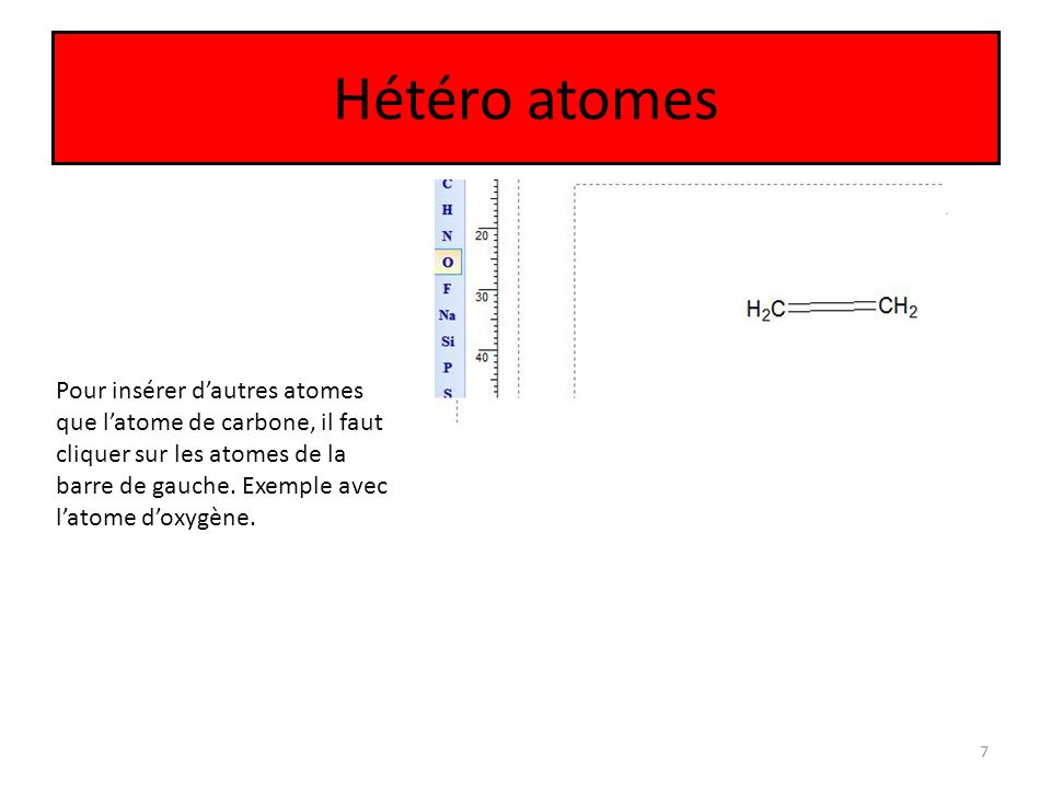Hétéro atomes 7 Pour insérer d’autres atomes que l’atome de carbone, il faut cliquer sur les atomes de la barre de gauche.