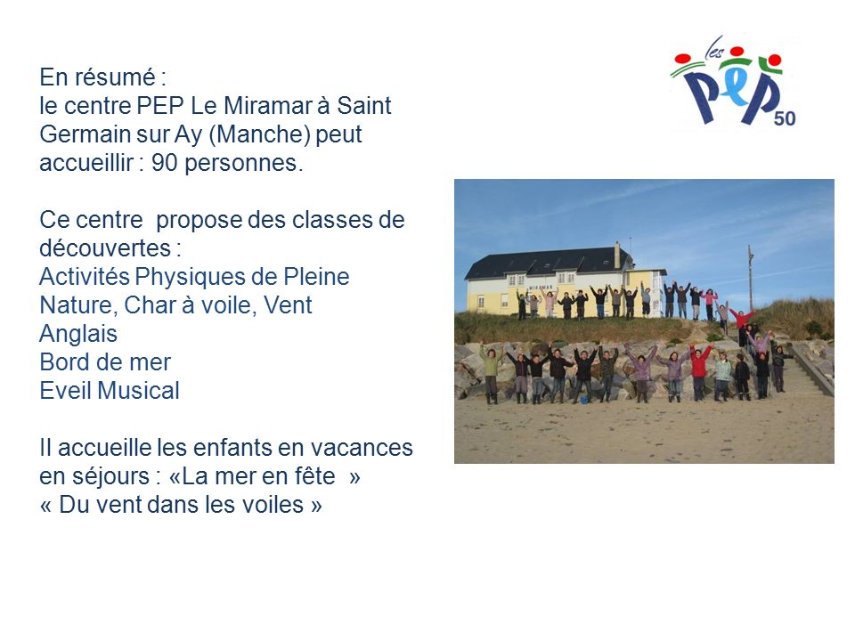 En résumé : le centre PEP Le Miramar à Saint Germain sur Ay (Manche) peut accueillir : 90 personnes.