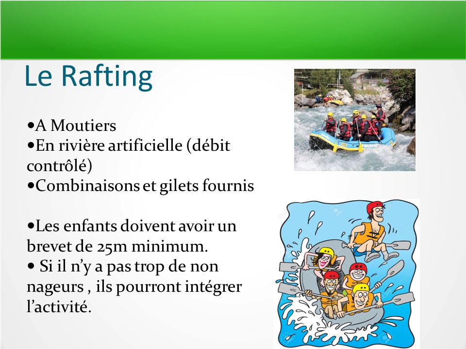 Le Rafting A Moutiers En rivière artificielle (débit contrôlé) Combinaisons et gilets fournis Les enfants doivent avoir un brevet de 25m minimum.