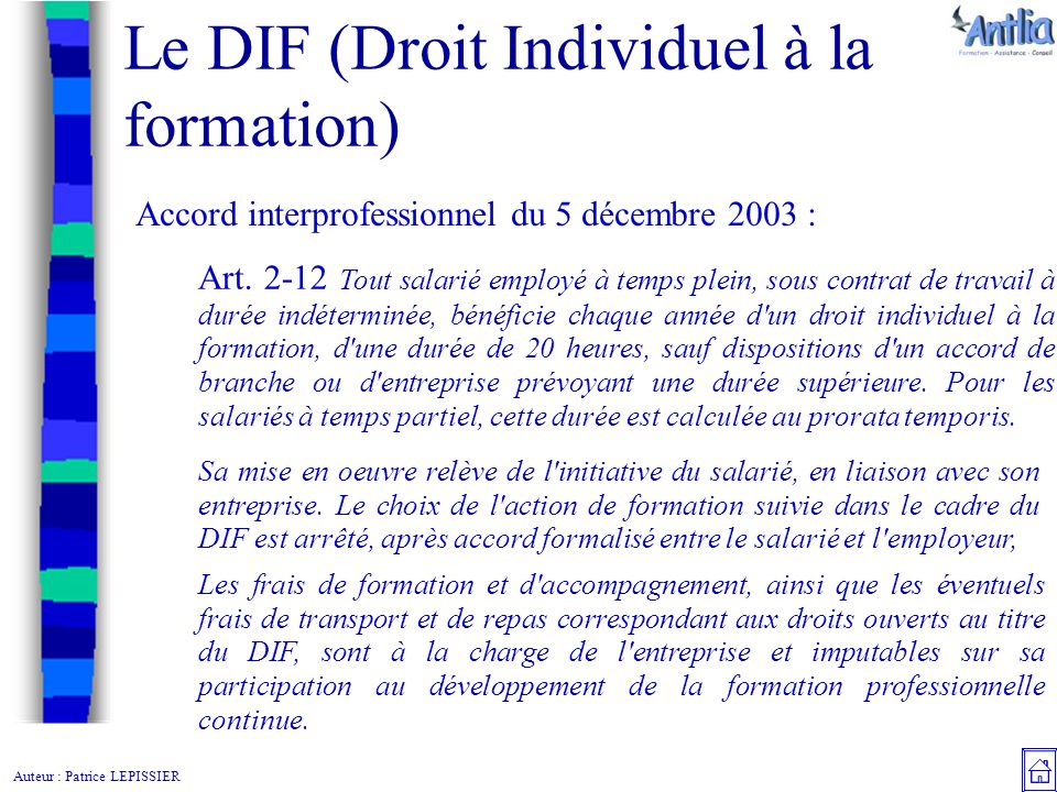 Auteur : Patrice LEPISSIER Le DIF (Droit Individuel à la formation) Accord interprofessionnel du 5 décembre 2003 : Art.