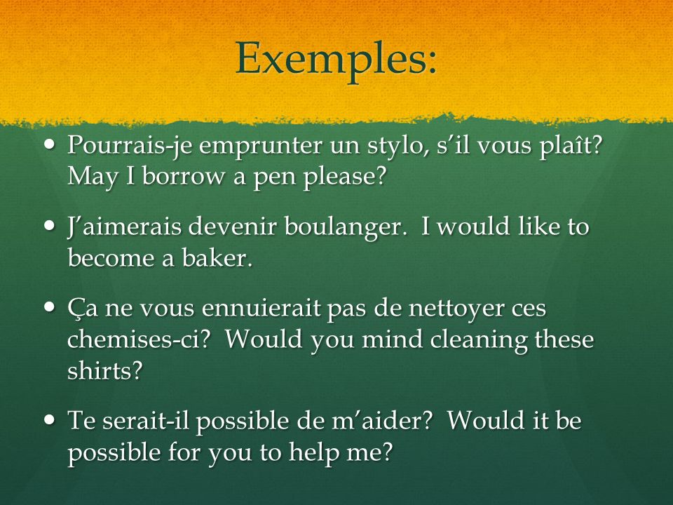 Exemples: Pourrais-je emprunter un stylo, s’il vous plaît.