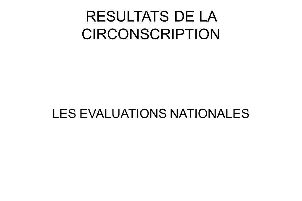 RESULTATS DE LA CIRCONSCRIPTION LES EVALUATIONS NATIONALES