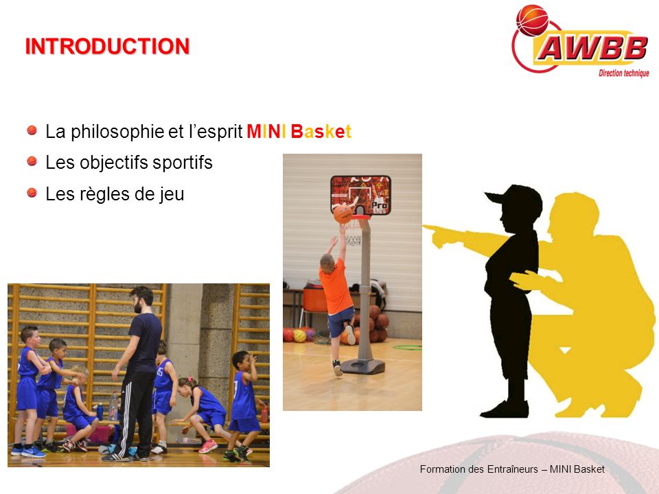 Formation des Entraîneurs – MINI Basket INTRODUCTION La philosophie et l’esprit MINI Basket Les objectifs sportifs Les règles de jeu