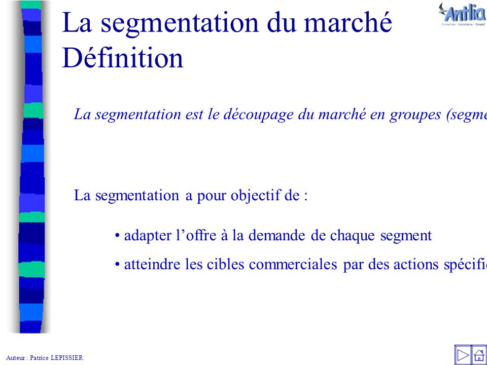 Auteur : Patrice LEPISSIER La segmentation du marché Définition La segmentation est le découpage du marché en groupes (segments) homogènes.