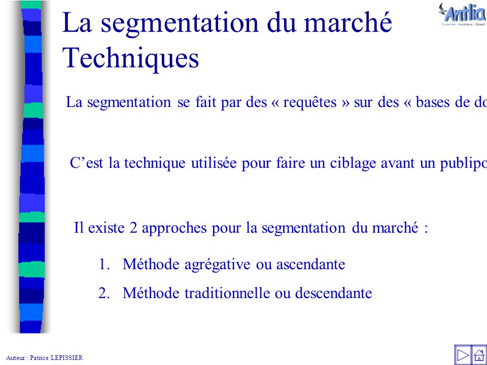 Auteur : Patrice LEPISSIER La segmentation du marché Techniques La segmentation se fait par des « requêtes » sur des « bases de données ».