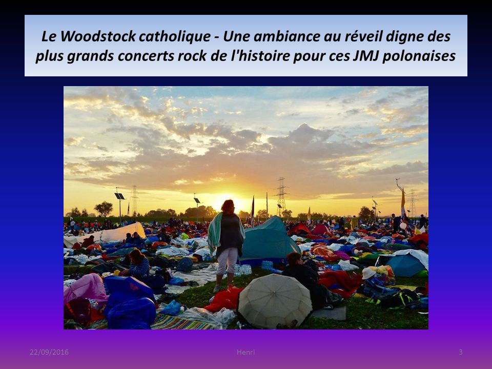 Le Woodstock catholique - Une ambiance au réveil digne des plus grands concerts rock de l histoire pour ces JMJ polonaises 22/09/20163Henri