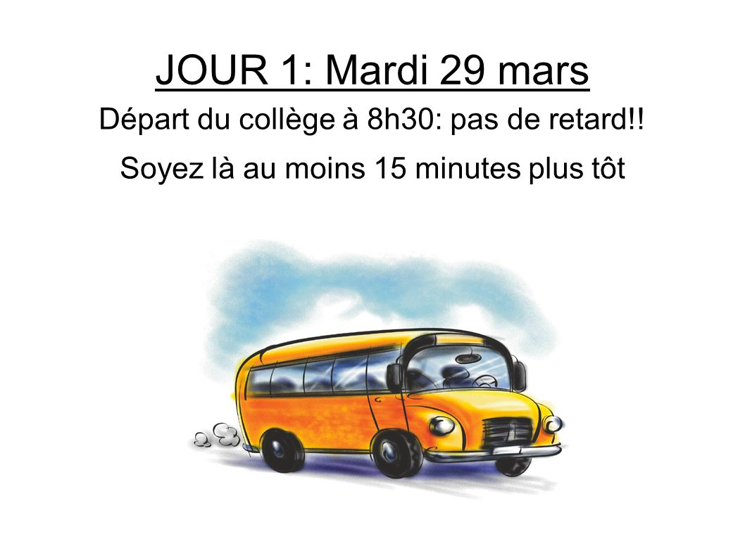 JOUR 1: Mardi 29 mars Départ du collège à 8h30: pas de retard!.