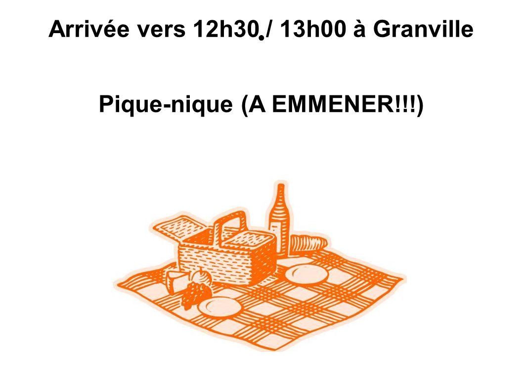 Arrivée vers 12h30 / 13h00 à Granville Pique-nique (A EMMENER!!!)