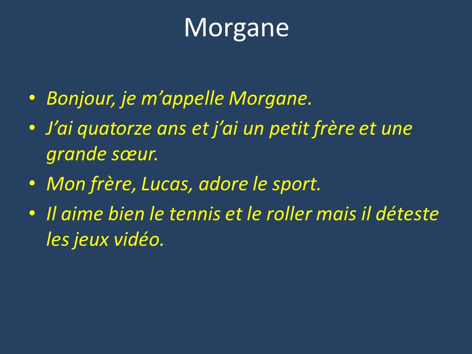 Morgane Bonjour, je m’appelle Morgane. J’ai quatorze ans et j’ai un petit frère et une grande sœur.