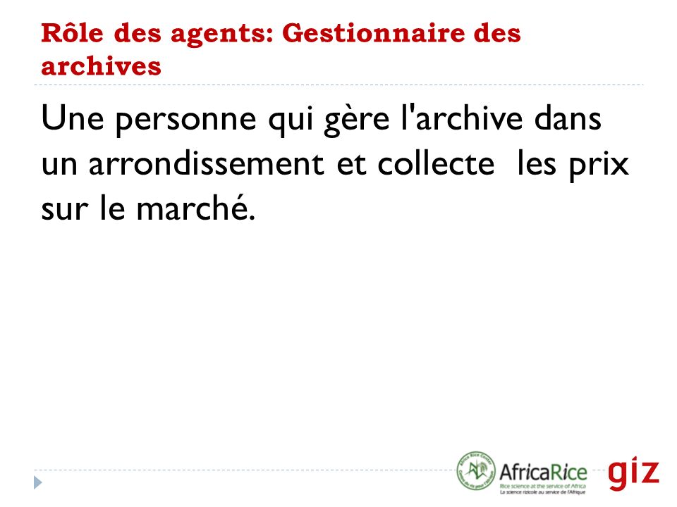 Rôle des agents: Gestionnaire des archives Une personne qui gère l archive dans un arrondissement et collecte les prix sur le marché.