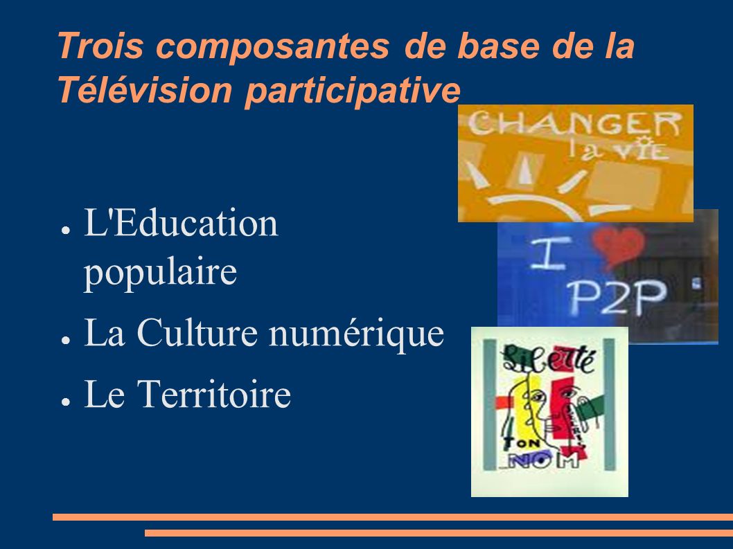 Trois composantes de base de la Télévision participative ● L Education populaire ● La Culture numérique ● Le Territoire