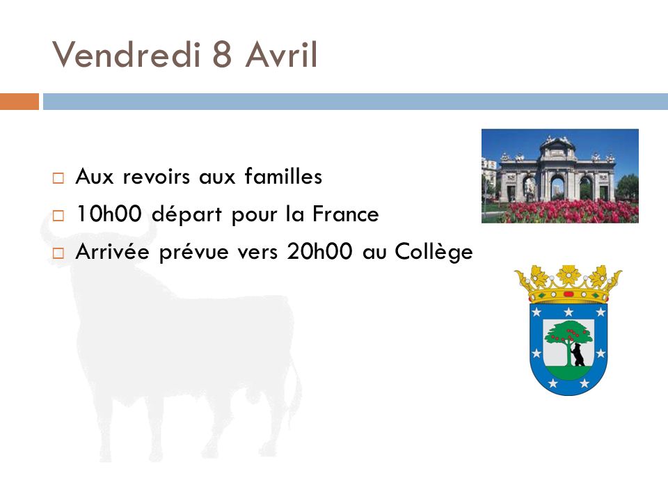Vendredi 8 Avril  Aux revoirs aux familles  10h00 départ pour la France  Arrivée prévue vers 20h00 au Collège