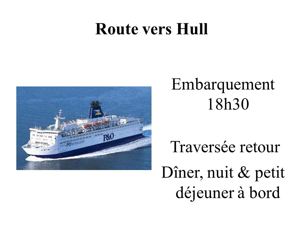 Route vers Hull Embarquement 18h30 Traversée retour Dîner, nuit & petit déjeuner à bord