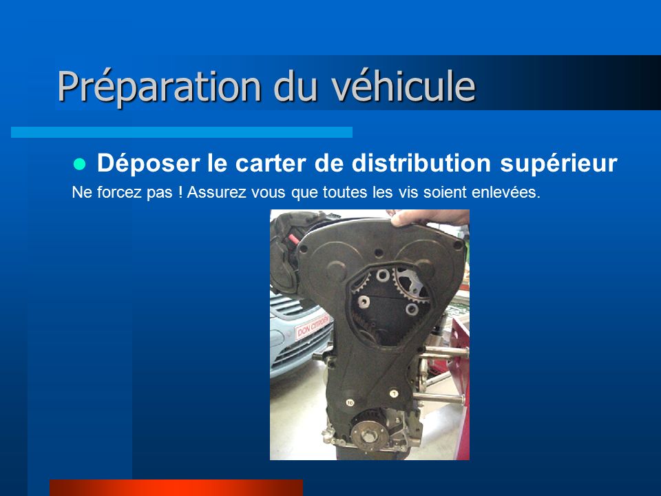 Préparation du véhicule Déposer le carter de distribution supérieur Ne forcez pas .