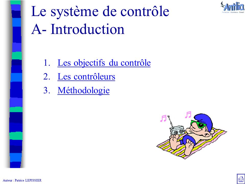 Auteur : Patrice LEPISSIER Le système de contrôle A- Introduction 1.Les objectifs du contrôleLes objectifs du contrôle 2.Les contrôleursLes contrôleurs 3.MéthodologieMéthodologie