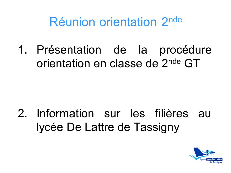 Réunion orientation 2 nde 1.Présentation de la procédure orientation en classe de 2 nde GT 2.Information sur les filières au lycée De Lattre de Tassigny