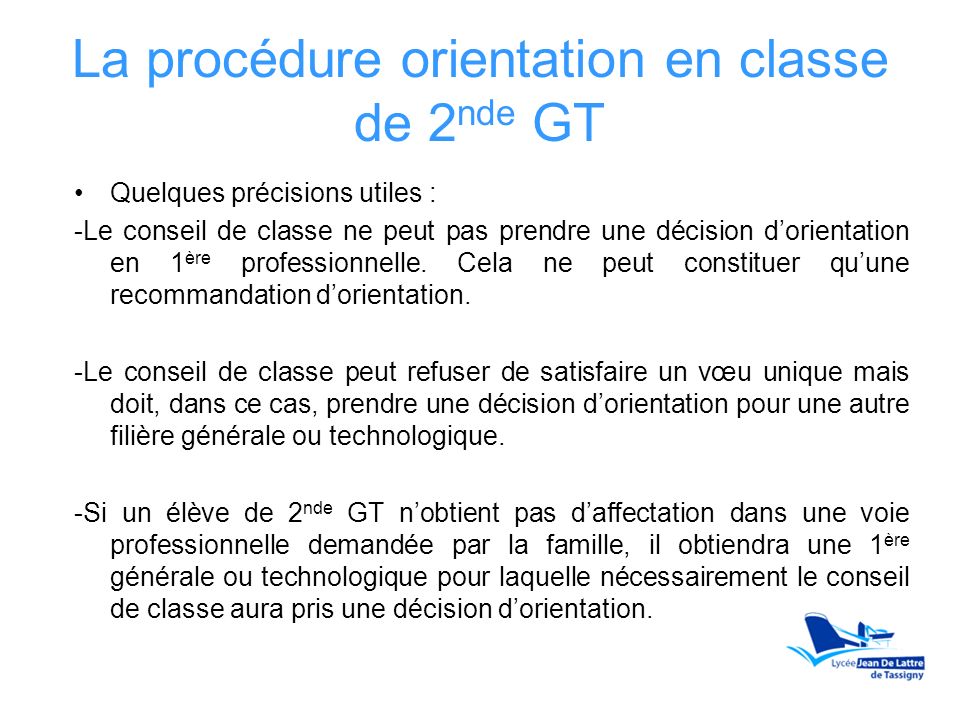 La procédure orientation en classe de 2 nde GT Quelques précisions utiles : -Le conseil de classe ne peut pas prendre une décision d’orientation en 1 ère professionnelle.