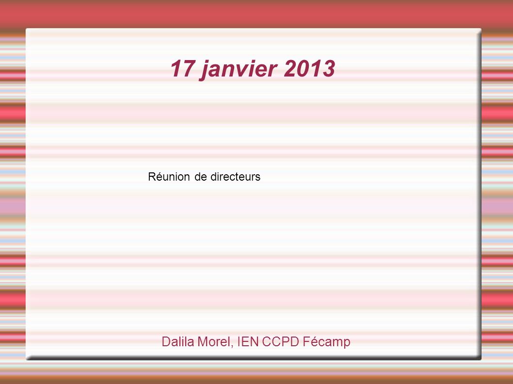 17 janvier 2013 Dalila Morel, IEN CCPD Fécamp Réunion de directeurs
