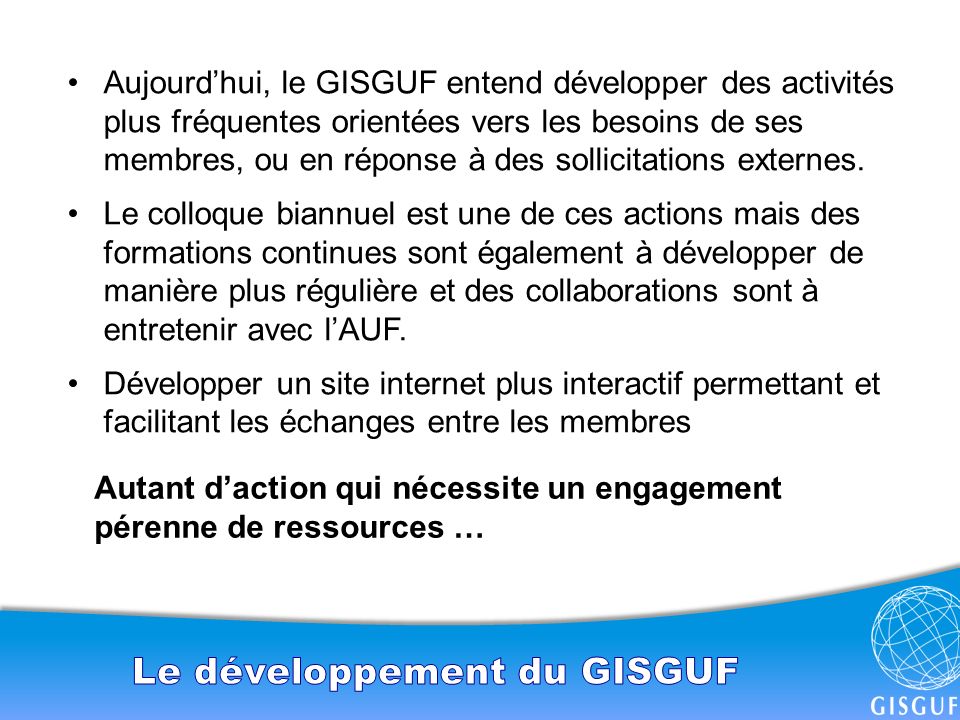 Aujourd’hui, le GISGUF entend développer des activités plus fréquentes orientées vers les besoins de ses membres, ou en réponse à des sollicitations externes.
