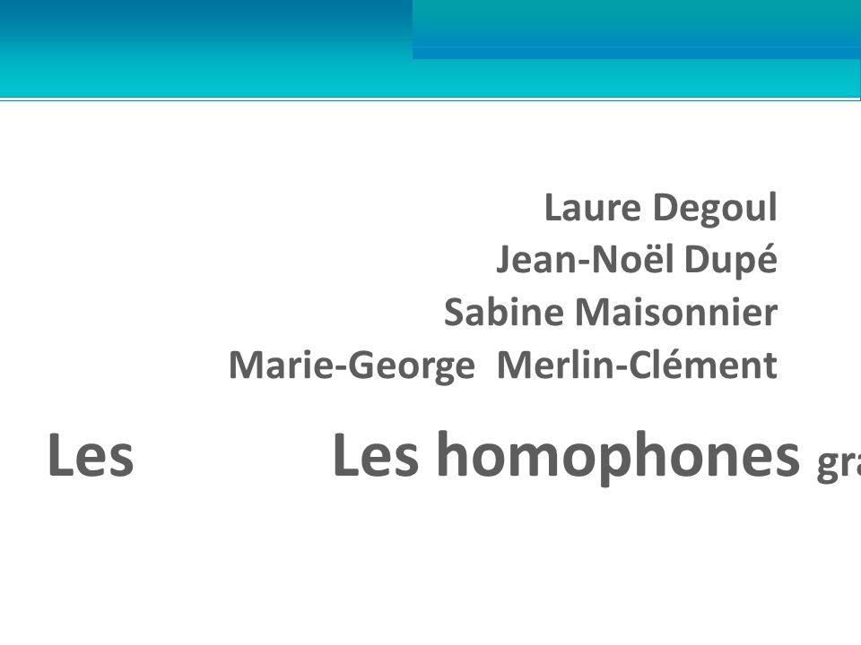 Laure Degoul Jean-Noël Dupé Sabine Maisonnier Marie-George Merlin-Clément Les Les homophones grammaticaux