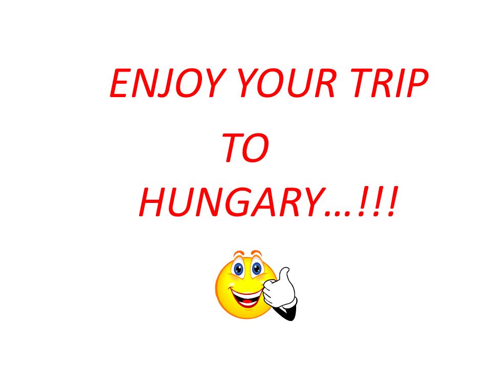 ENJOY YOUR TRIP TO HUNGARY…!!!
