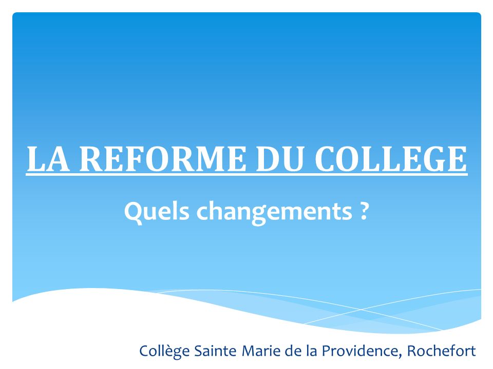 LA REFORME DU COLLEGE Quels changements Collège Sainte Marie de la Providence, Rochefort
