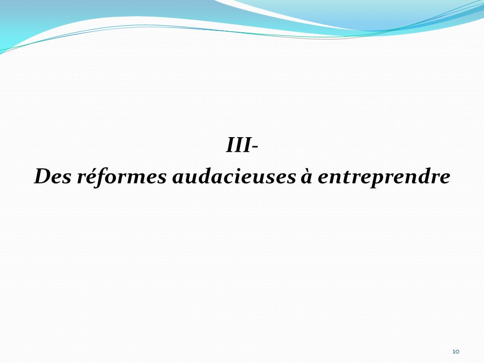 III- Des réformes audacieuses à entreprendre 10