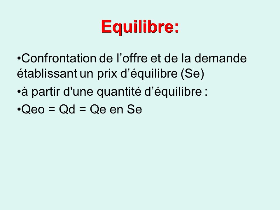 Equilibre: Confrontation de l’offre et de la demande établissant un prix d’équilibre (Se) à partir d une quantité d’équilibre : Qeo = Qd = Qe en Se