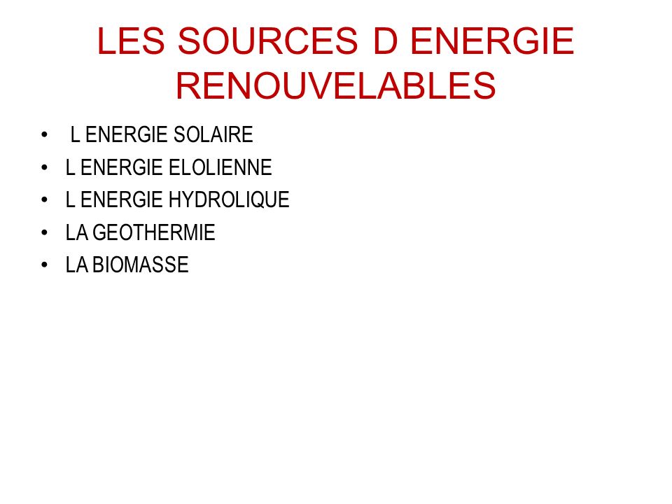 LES SOURCES D ENERGIE RENOUVELABLES L ENERGIE SOLAIRE L ENERGIE ELOLIENNE L ENERGIE HYDROLIQUE LA GEOTHERMIE LA BIOMASSE