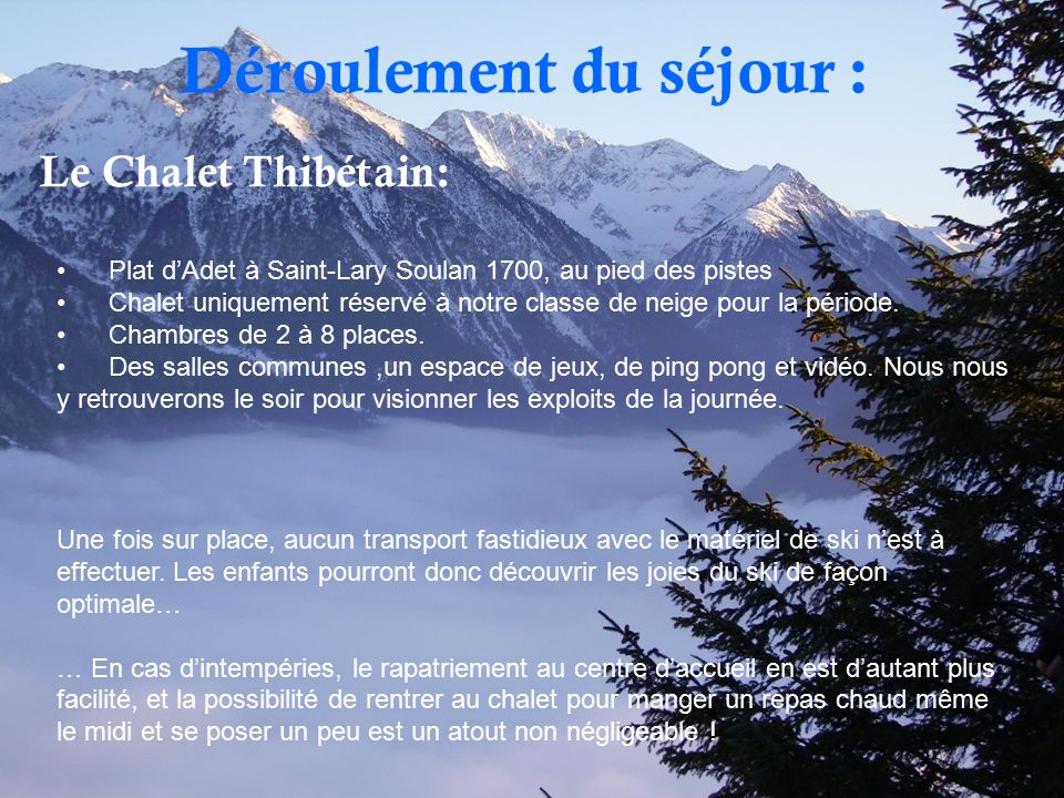 Déroulement du séjour : Le Chalet Thibétain: Plat d’Adet à Saint-Lary Soulan 1700, au pied des pistes Chalet uniquement réservé à notre classe de neige pour la période.