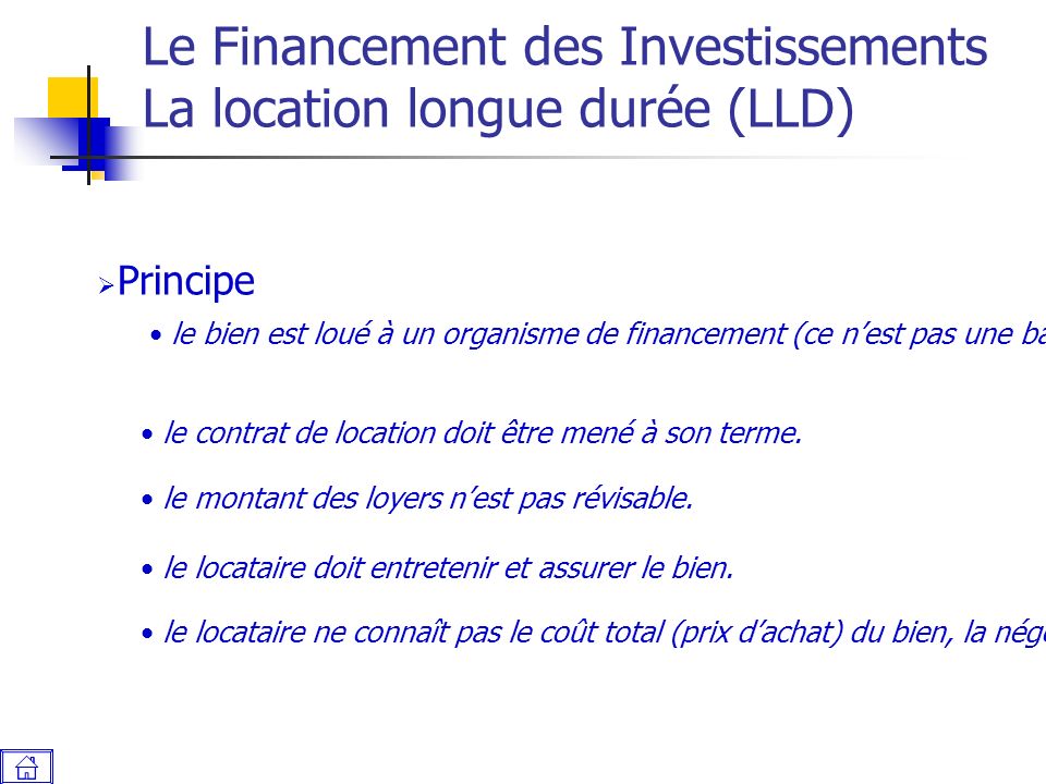 Le Financement des Investissements La location longue durée (LLD)  Principe le bien est loué à un organisme de financement (ce n’est pas une banque).