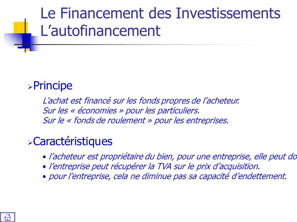 Le Financement des Investissements L’autofinancement  Principe L’achat est financé sur les fonds propres de l’acheteur.